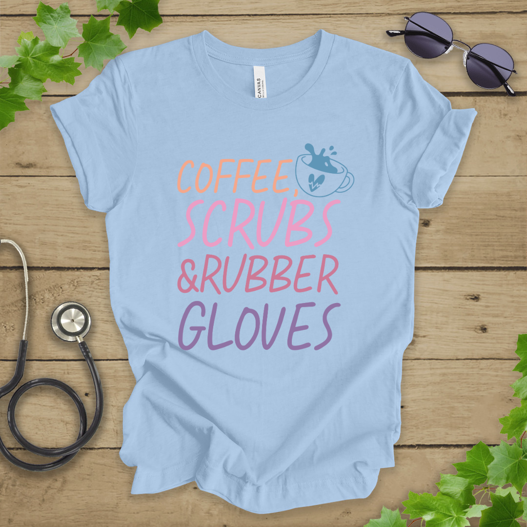 Coffee, Scrubs, and Rubber Gloves T-shirt