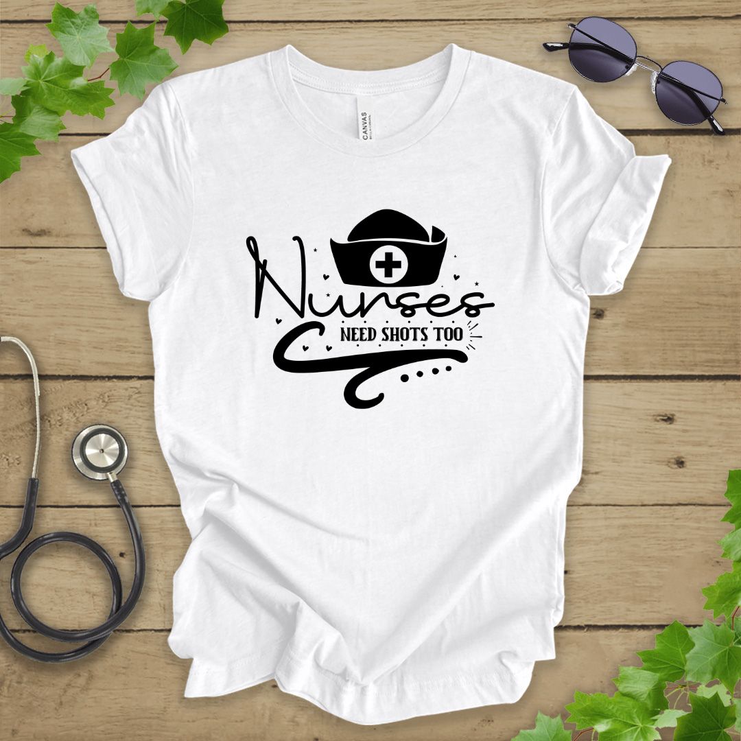 Nurses Need Shots Too T-shirt